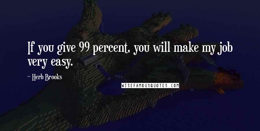 Herb Brooks Quotes: If you give 99 percent, you will make my job very easy.