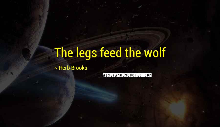 Herb Brooks Quotes: The legs feed the wolf