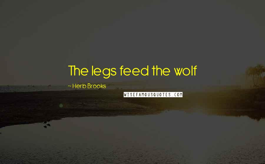 Herb Brooks Quotes: The legs feed the wolf