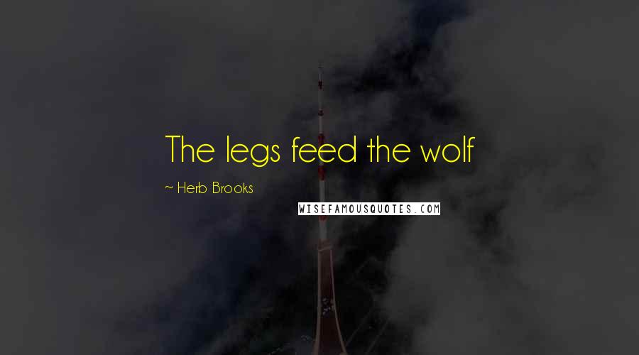 Herb Brooks Quotes: The legs feed the wolf