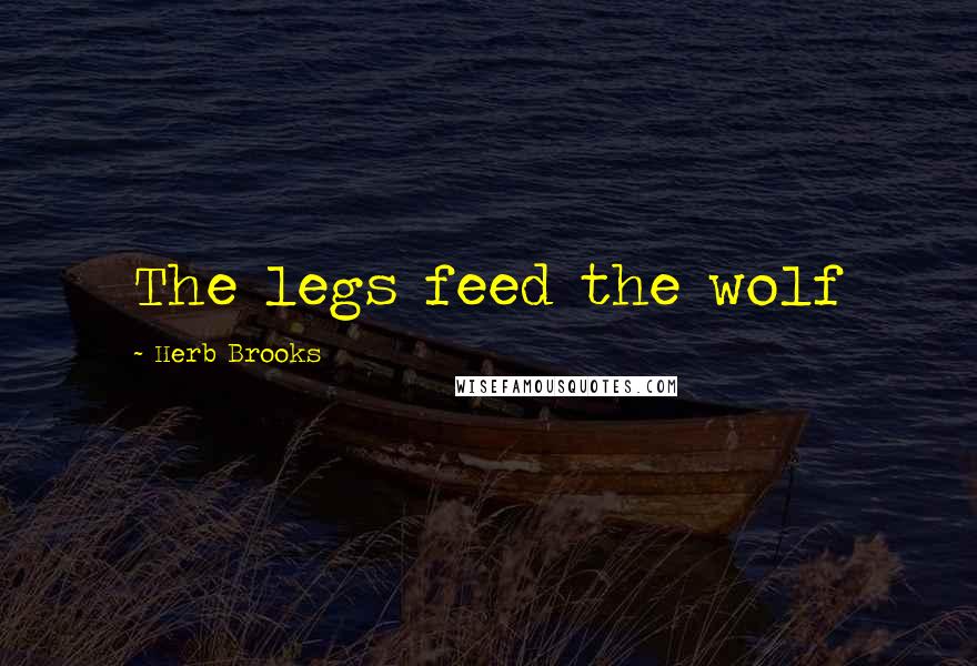 Herb Brooks Quotes: The legs feed the wolf