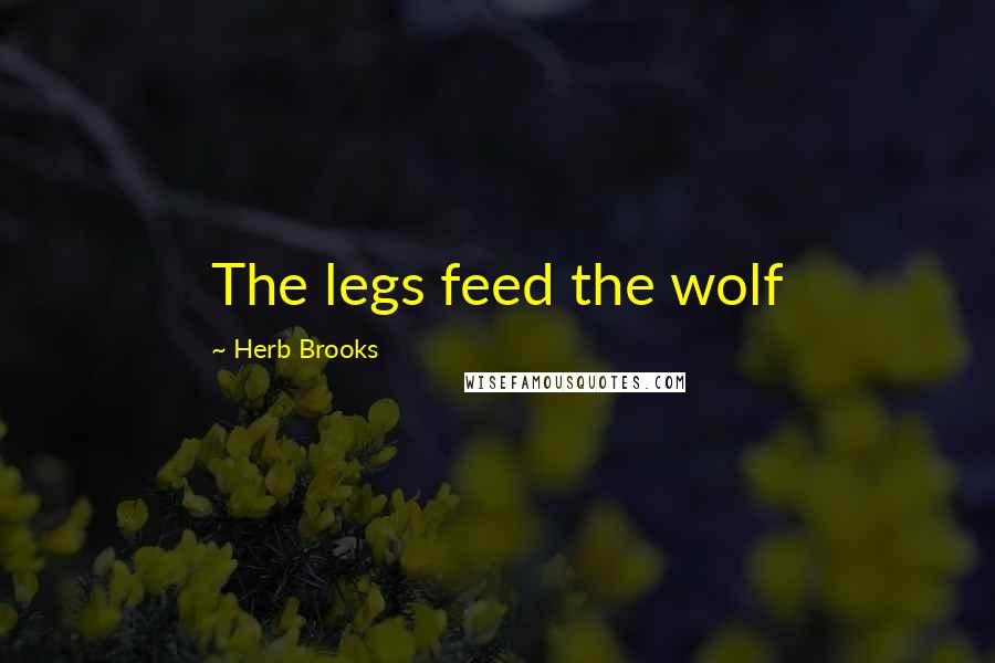 Herb Brooks Quotes: The legs feed the wolf