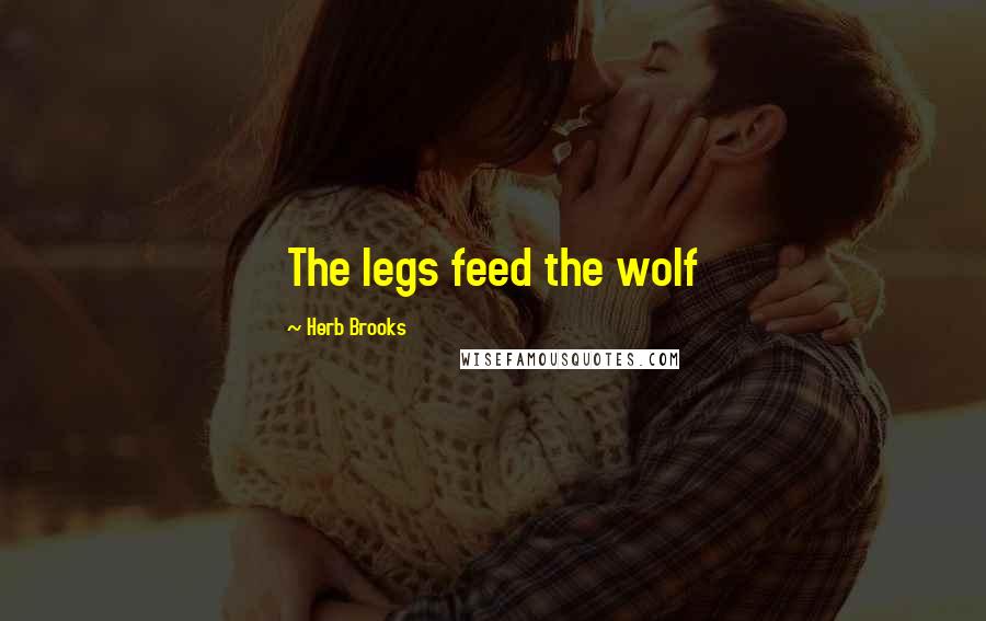 Herb Brooks Quotes: The legs feed the wolf