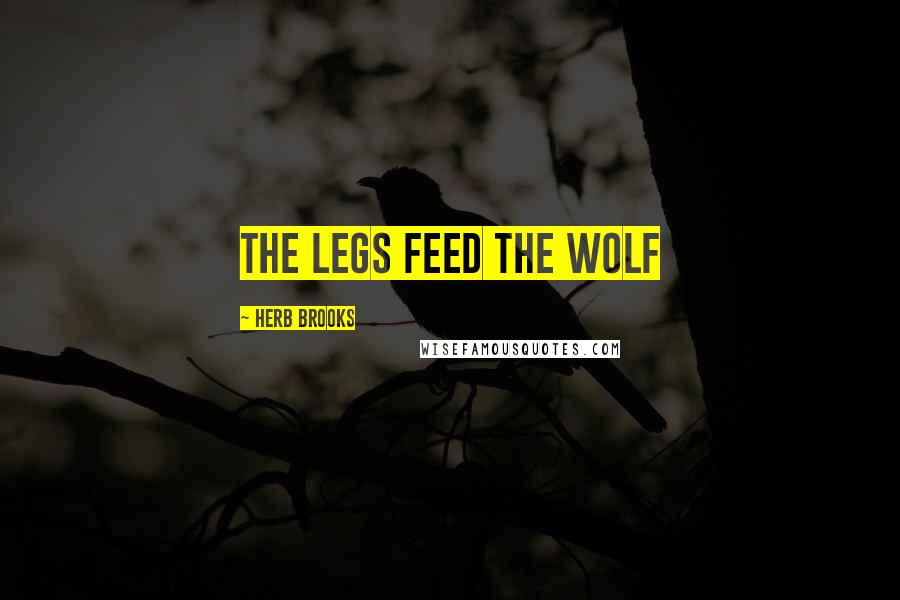 Herb Brooks Quotes: The legs feed the wolf