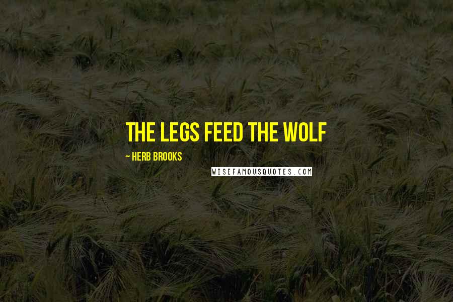 Herb Brooks Quotes: The legs feed the wolf