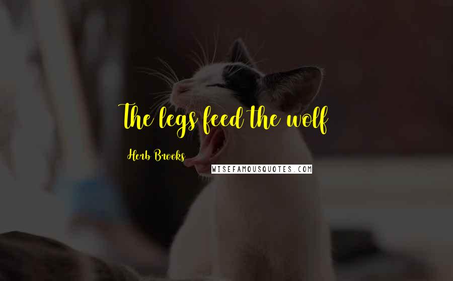 Herb Brooks Quotes: The legs feed the wolf