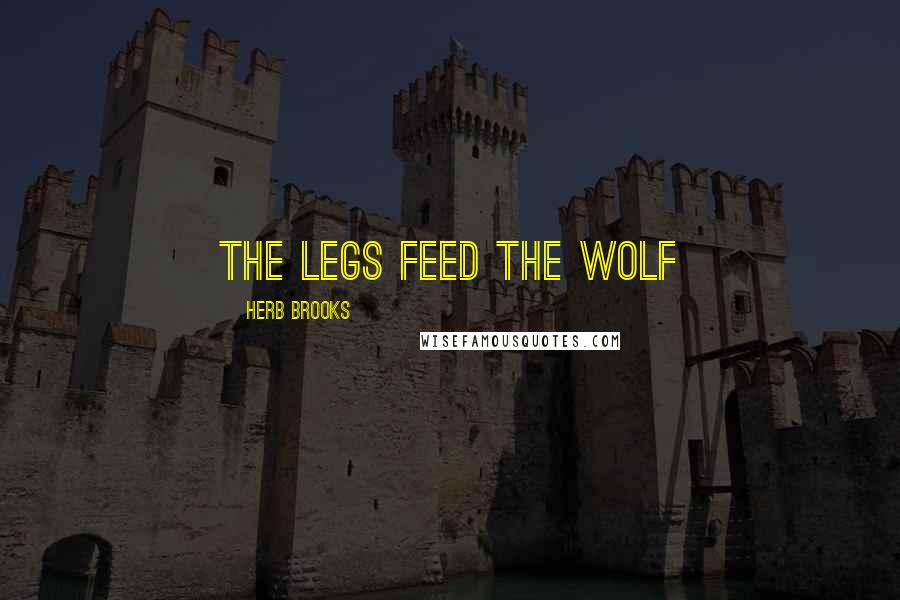 Herb Brooks Quotes: The legs feed the wolf