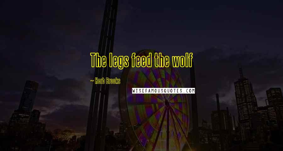 Herb Brooks Quotes: The legs feed the wolf