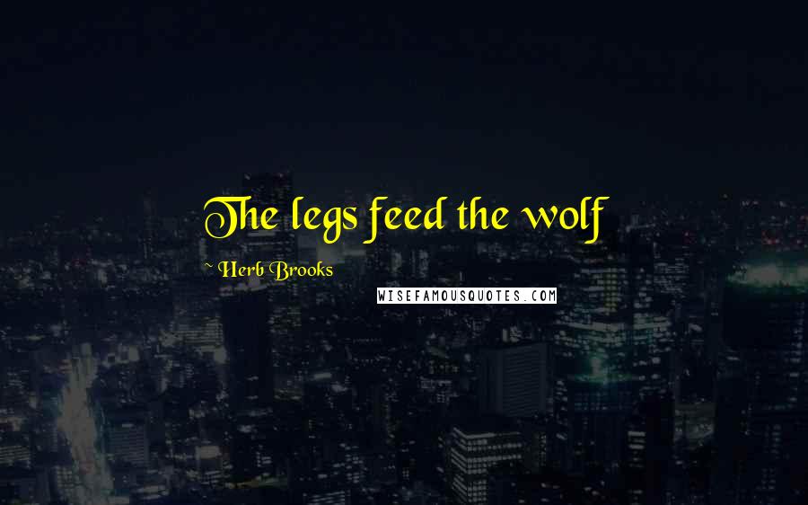 Herb Brooks Quotes: The legs feed the wolf