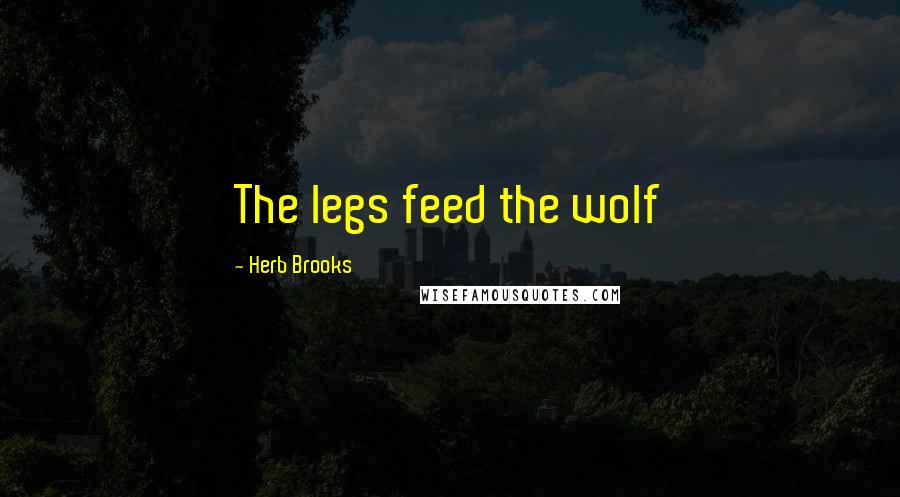 Herb Brooks Quotes: The legs feed the wolf