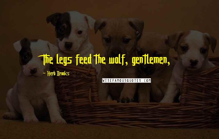 Herb Brooks Quotes: The legs feed the wolf, gentlemen,