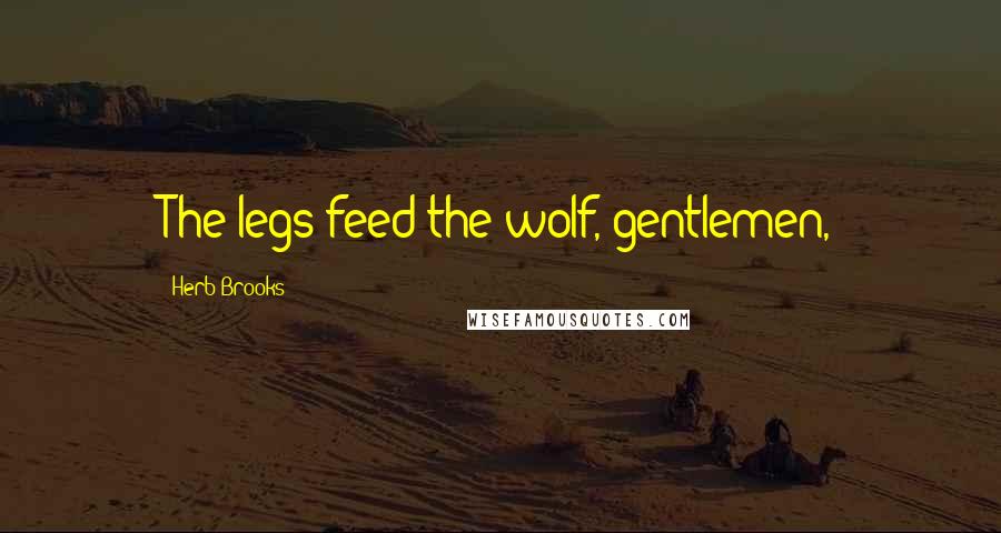 Herb Brooks Quotes: The legs feed the wolf, gentlemen,