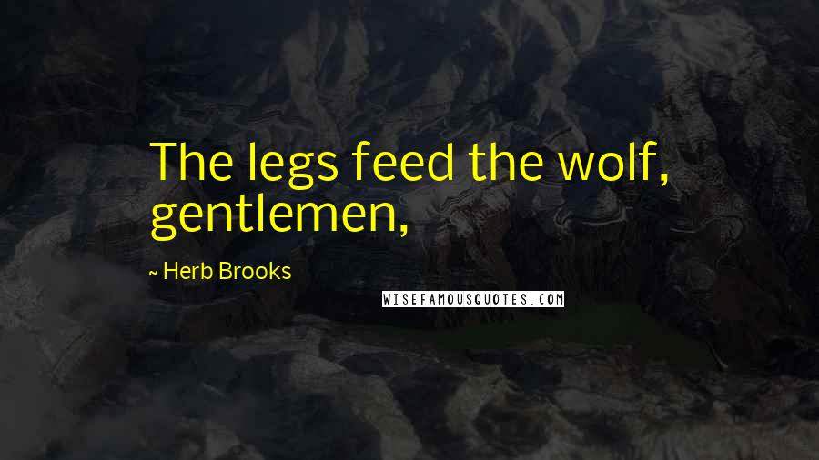 Herb Brooks Quotes: The legs feed the wolf, gentlemen,