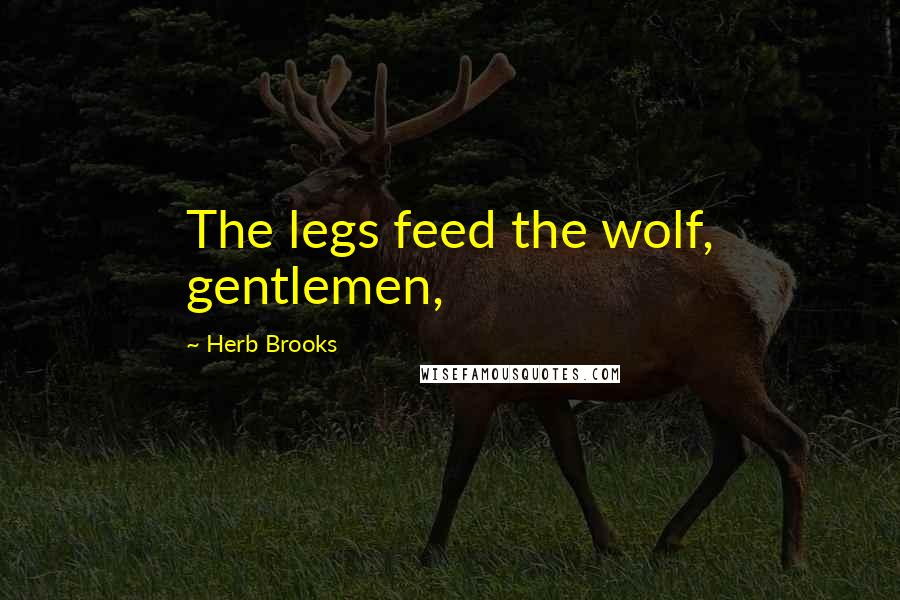 Herb Brooks Quotes: The legs feed the wolf, gentlemen,