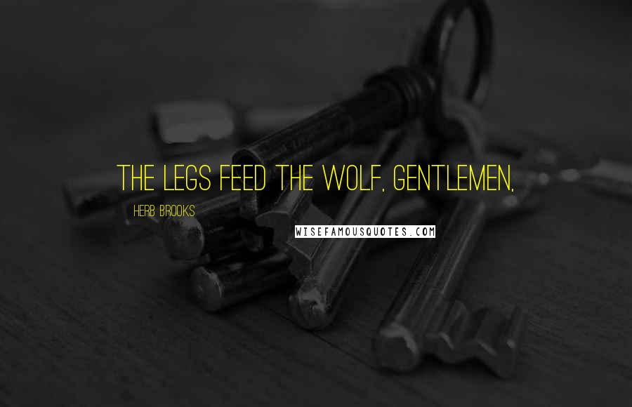 Herb Brooks Quotes: The legs feed the wolf, gentlemen,
