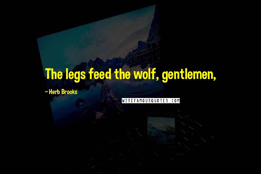 Herb Brooks Quotes: The legs feed the wolf, gentlemen,