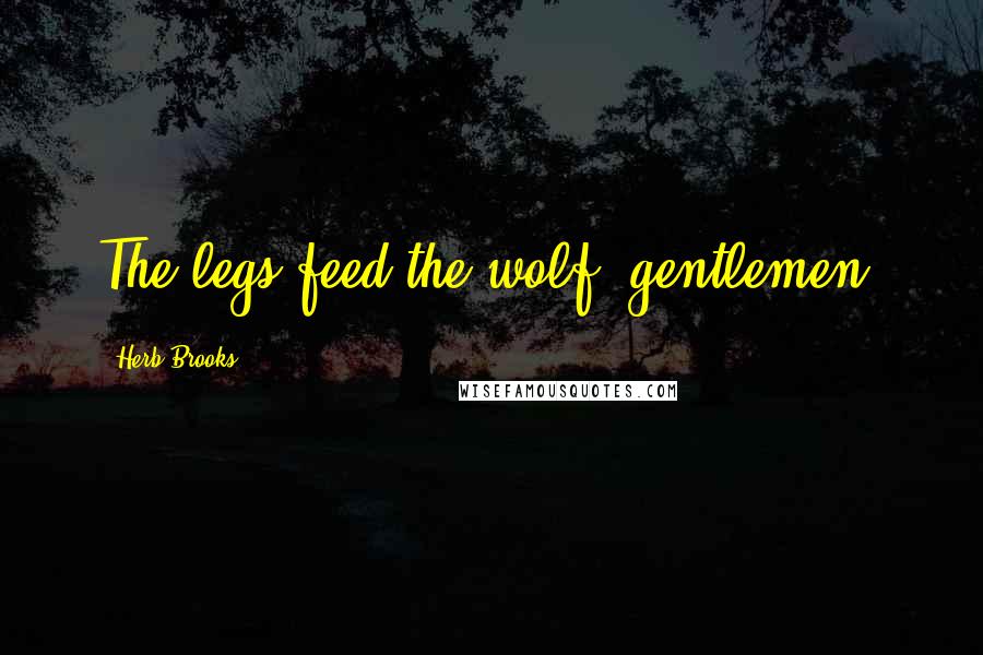Herb Brooks Quotes: The legs feed the wolf, gentlemen,