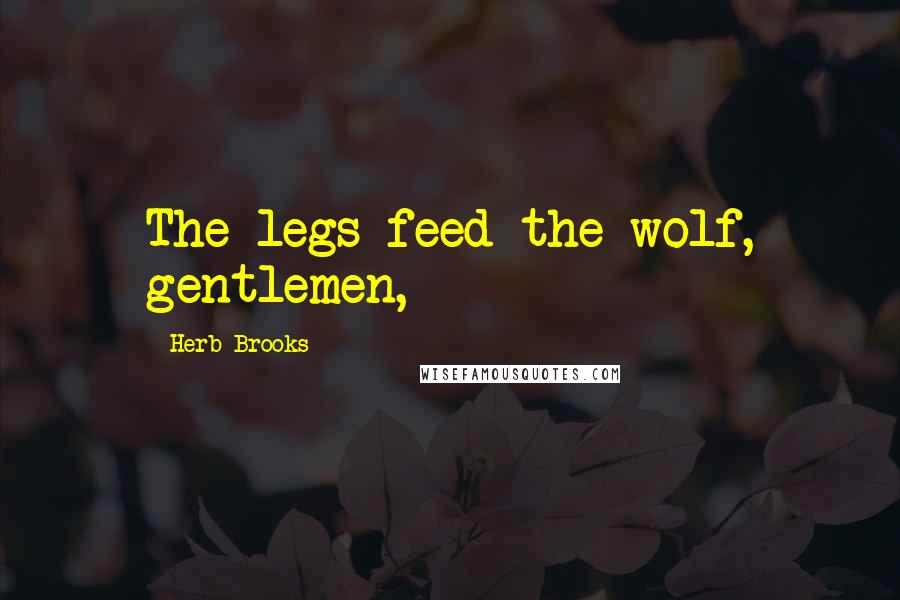 Herb Brooks Quotes: The legs feed the wolf, gentlemen,