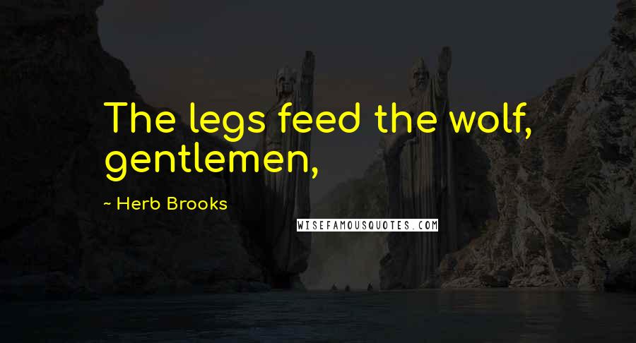 Herb Brooks Quotes: The legs feed the wolf, gentlemen,