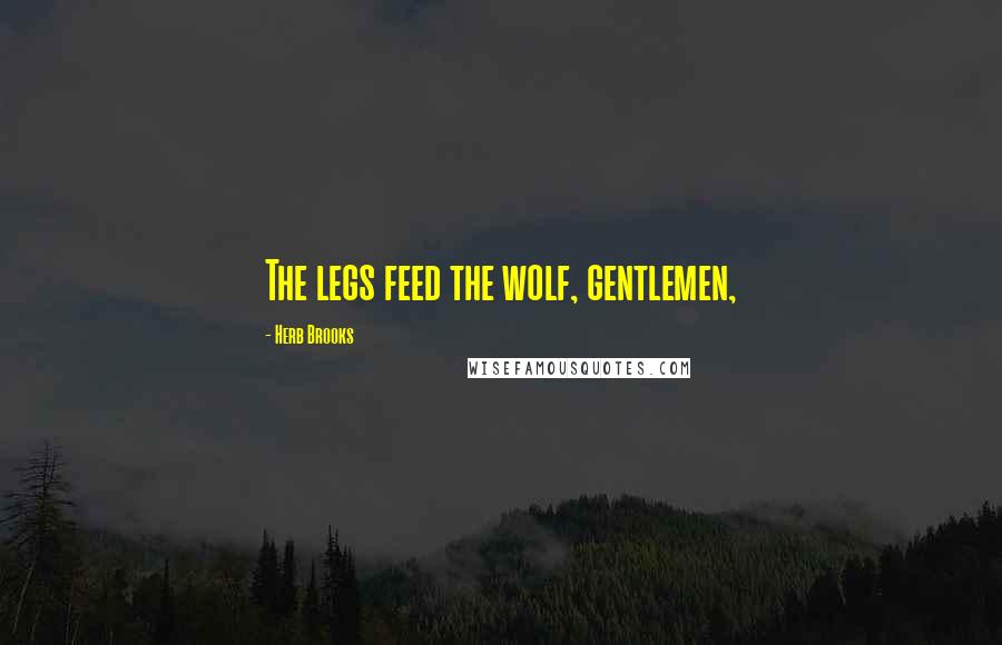 Herb Brooks Quotes: The legs feed the wolf, gentlemen,