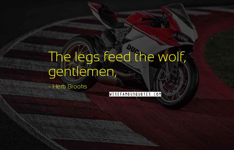 Herb Brooks Quotes: The legs feed the wolf, gentlemen,