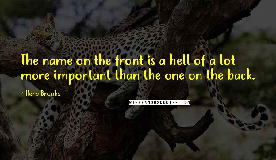 Herb Brooks Quotes: The name on the front is a hell of a lot more important than the one on the back.