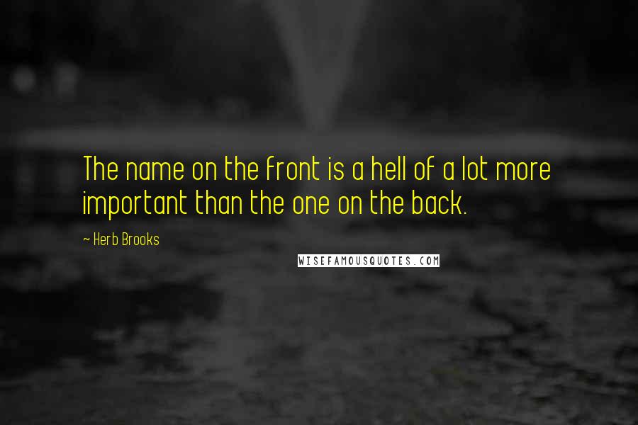 Herb Brooks Quotes: The name on the front is a hell of a lot more important than the one on the back.