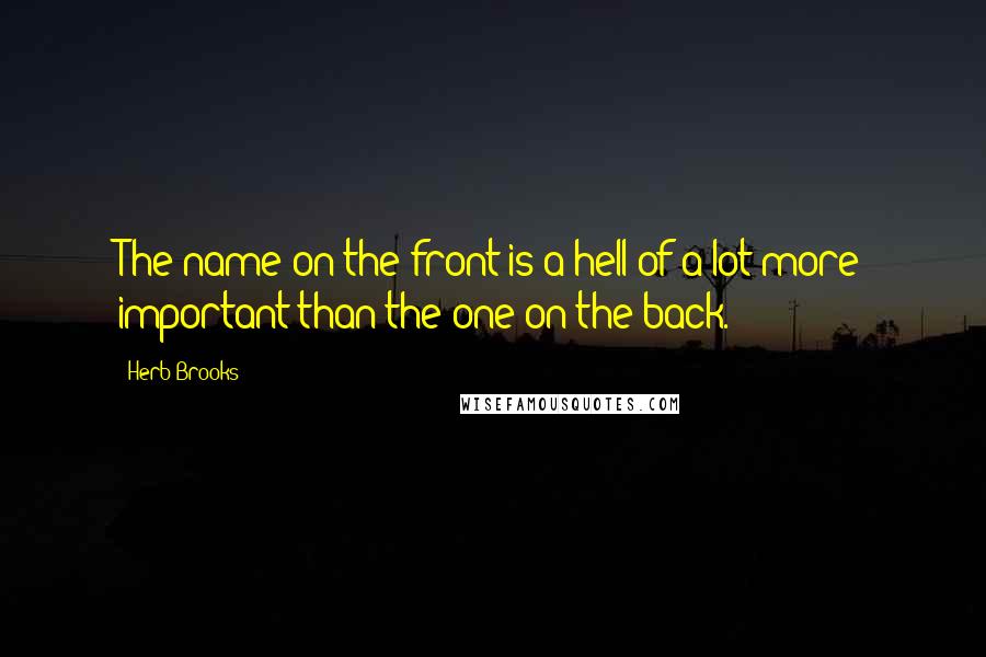 Herb Brooks Quotes: The name on the front is a hell of a lot more important than the one on the back.