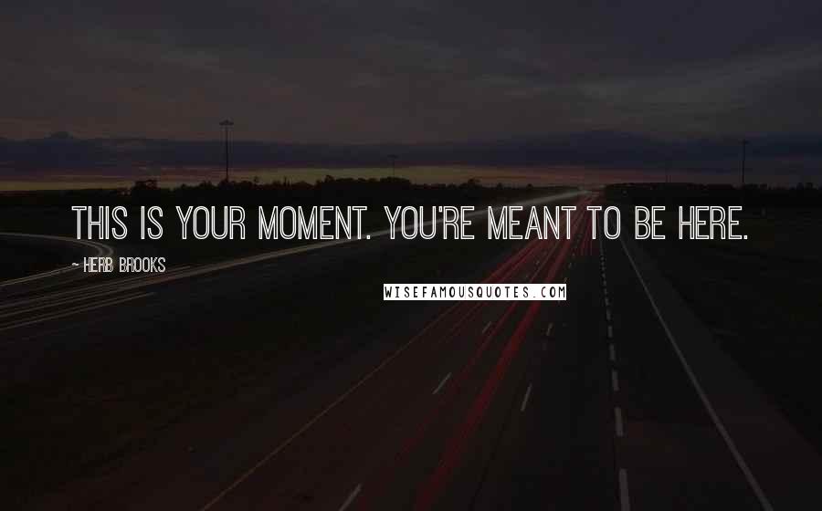 Herb Brooks Quotes: This is your moment. You're meant to be here.