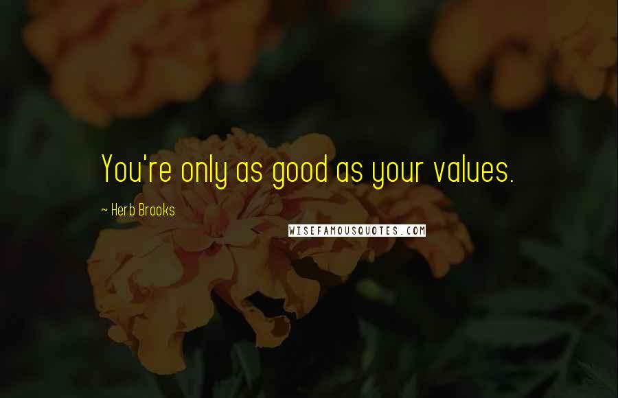 Herb Brooks Quotes: You're only as good as your values.