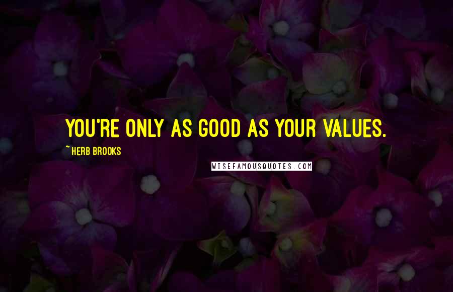 Herb Brooks Quotes: You're only as good as your values.