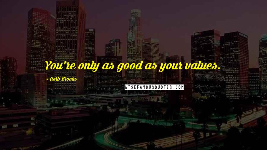 Herb Brooks Quotes: You're only as good as your values.