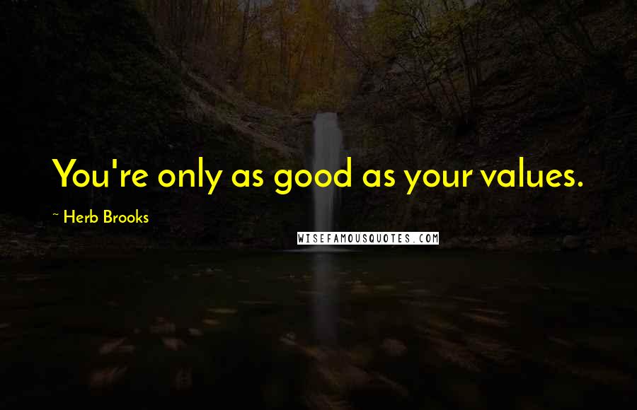 Herb Brooks Quotes: You're only as good as your values.