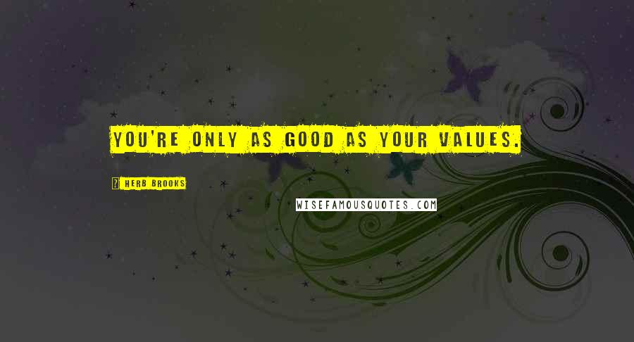 Herb Brooks Quotes: You're only as good as your values.