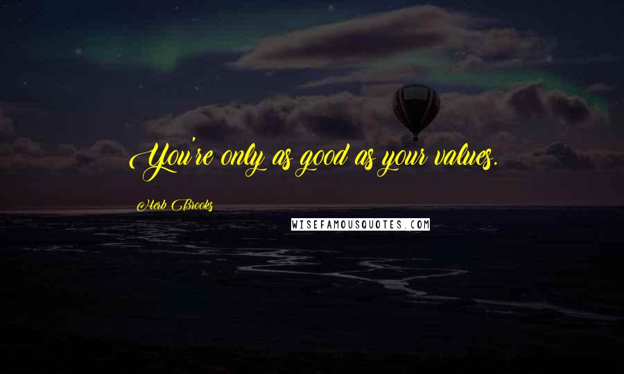 Herb Brooks Quotes: You're only as good as your values.