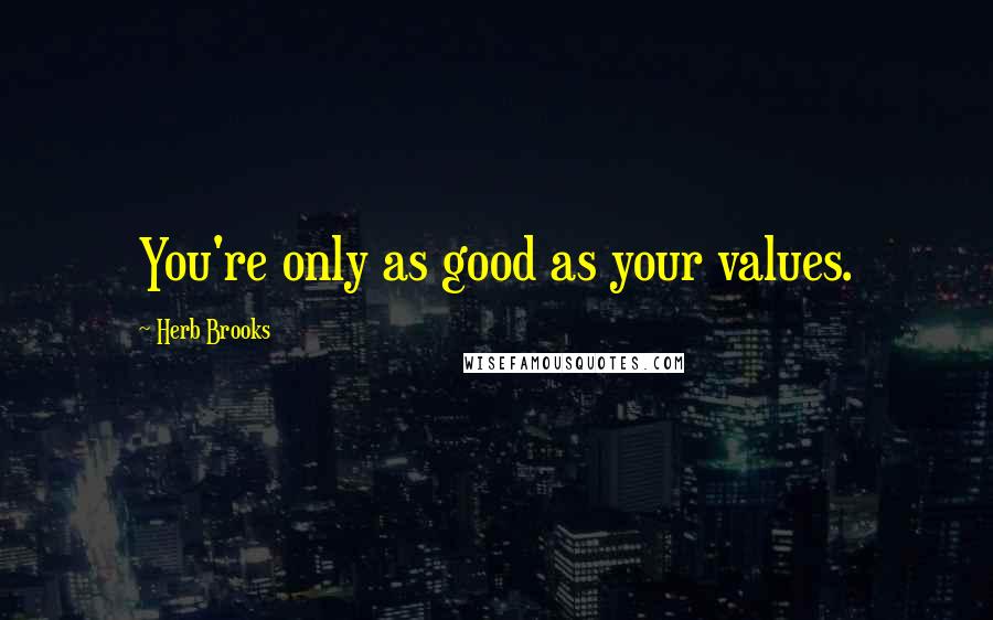 Herb Brooks Quotes: You're only as good as your values.