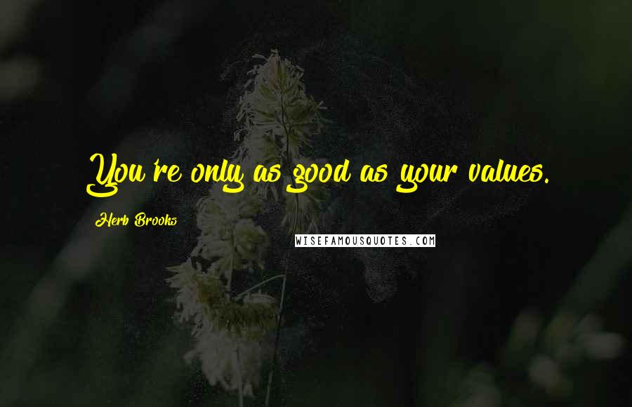 Herb Brooks Quotes: You're only as good as your values.