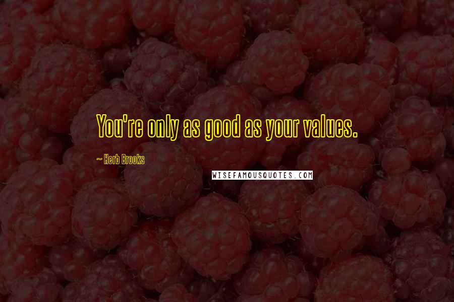 Herb Brooks Quotes: You're only as good as your values.