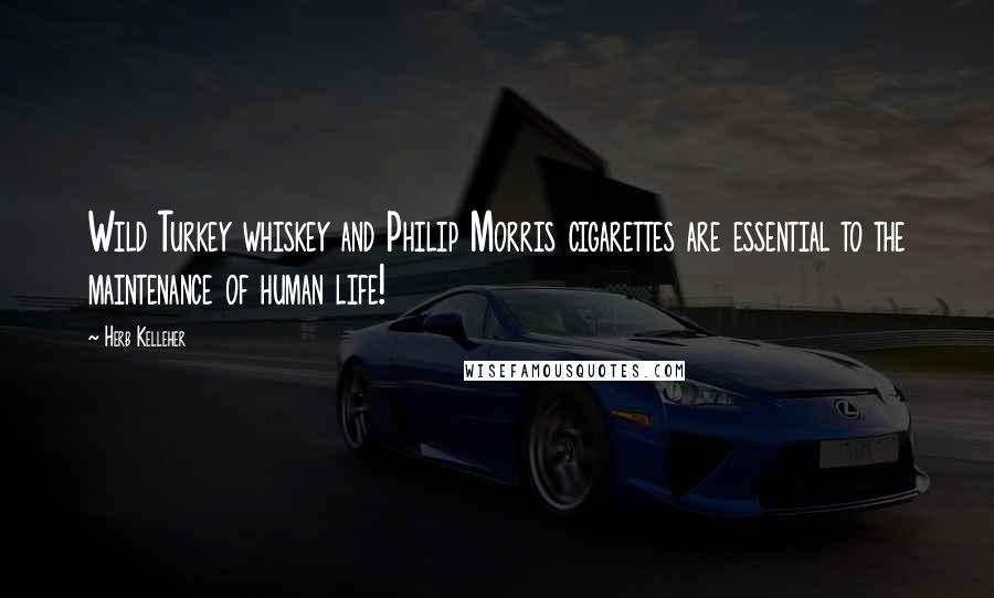Herb Kelleher Quotes: Wild Turkey whiskey and Philip Morris cigarettes are essential to the maintenance of human life!