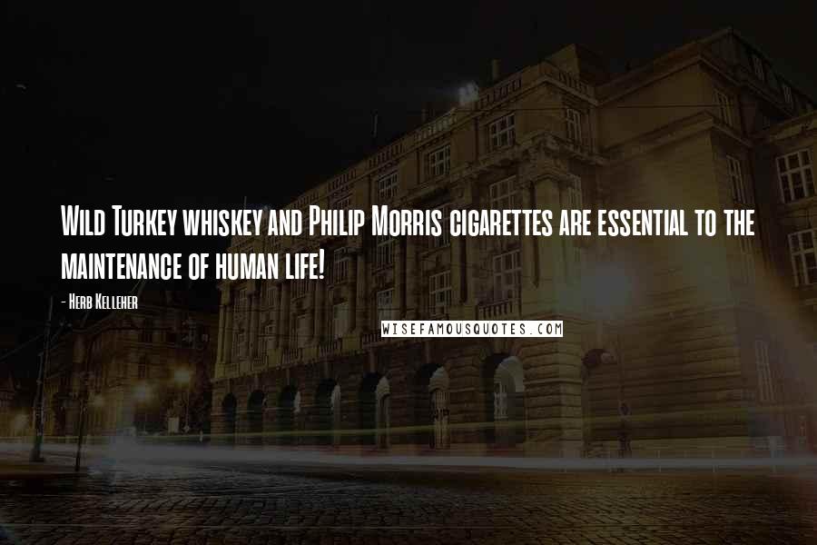 Herb Kelleher Quotes: Wild Turkey whiskey and Philip Morris cigarettes are essential to the maintenance of human life!