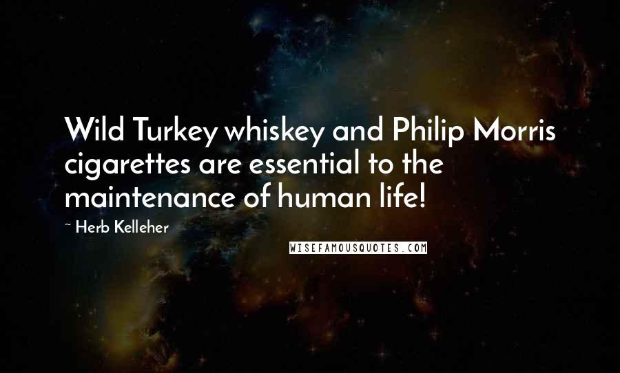 Herb Kelleher Quotes: Wild Turkey whiskey and Philip Morris cigarettes are essential to the maintenance of human life!