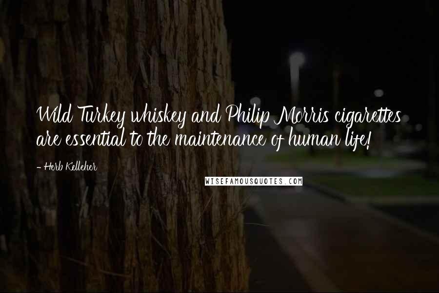 Herb Kelleher Quotes: Wild Turkey whiskey and Philip Morris cigarettes are essential to the maintenance of human life!