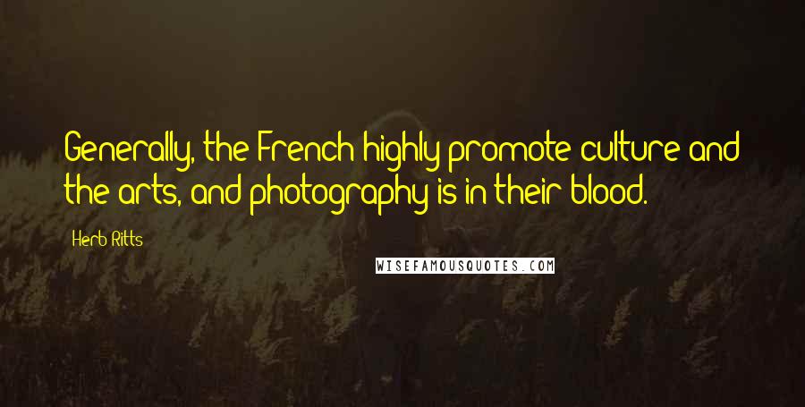 Herb Ritts Quotes: Generally, the French highly promote culture and the arts, and photography is in their blood.