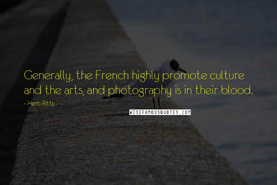 Herb Ritts Quotes: Generally, the French highly promote culture and the arts, and photography is in their blood.