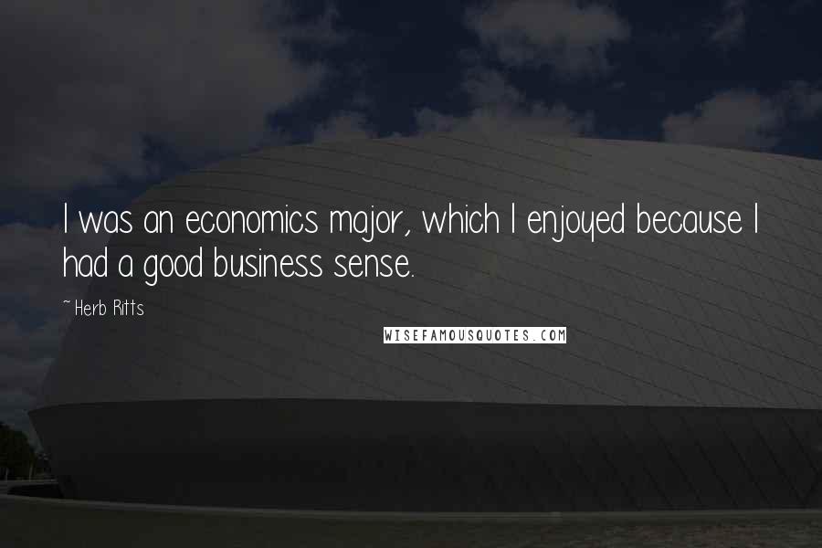 Herb Ritts Quotes: I was an economics major, which I enjoyed because I had a good business sense.