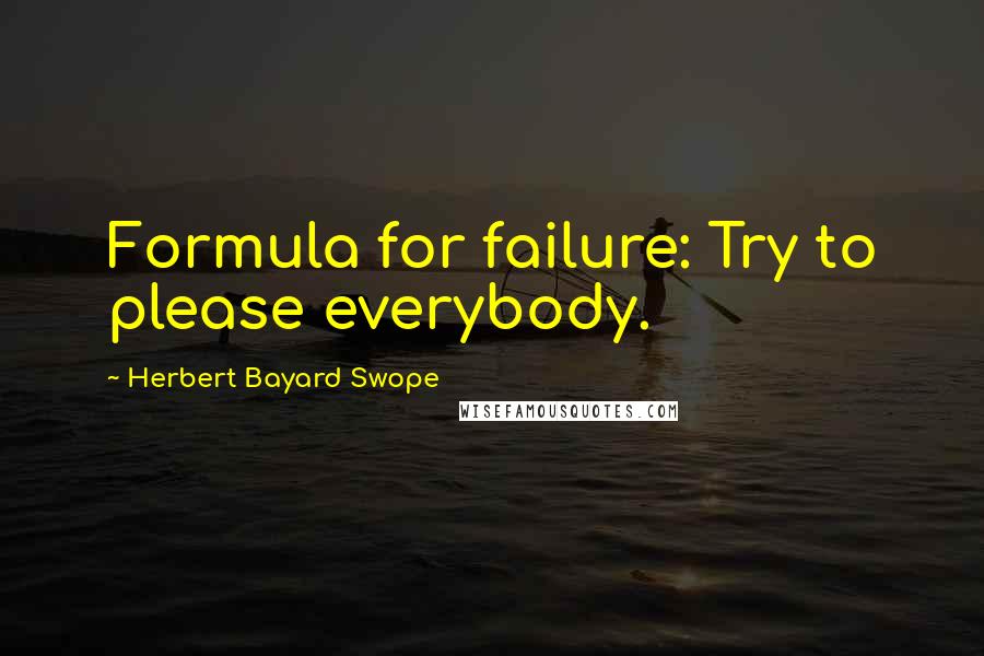 Herbert Bayard Swope Quotes: Formula for failure: Try to please everybody.