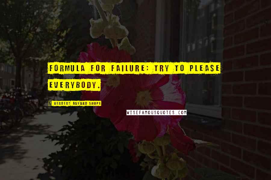 Herbert Bayard Swope Quotes: Formula for failure: Try to please everybody.