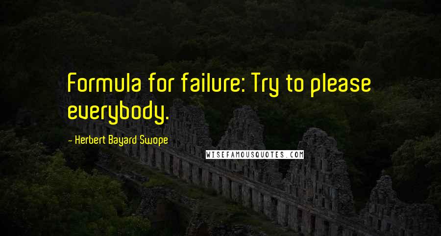 Herbert Bayard Swope Quotes: Formula for failure: Try to please everybody.