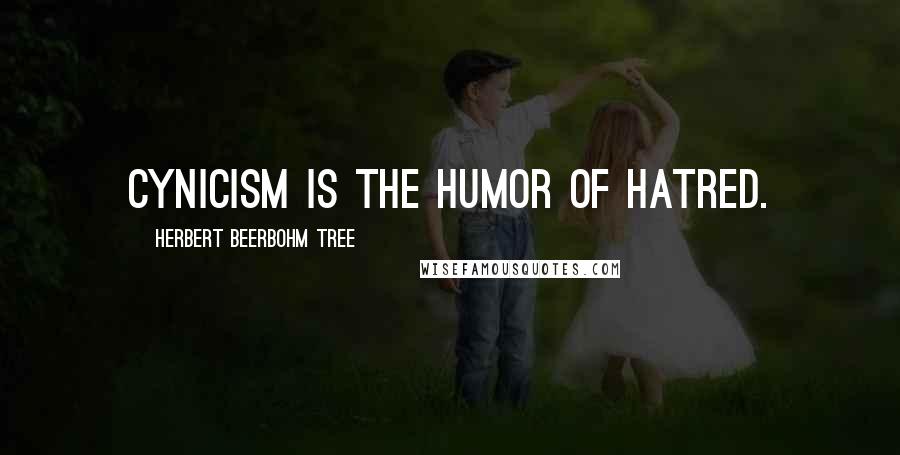 Herbert Beerbohm Tree Quotes: Cynicism is the humor of hatred.