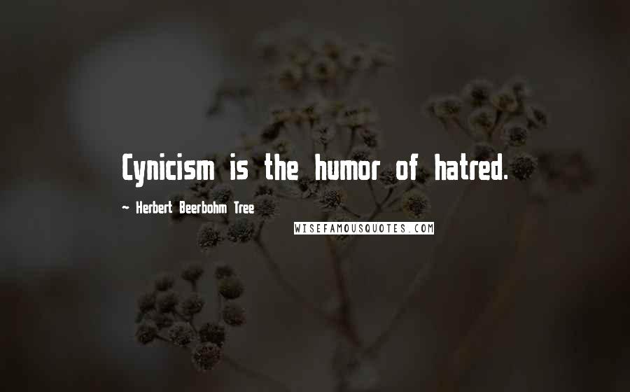 Herbert Beerbohm Tree Quotes: Cynicism is the humor of hatred.